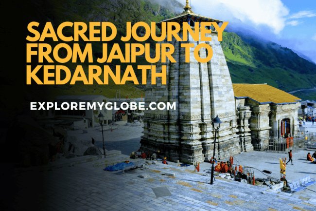 Jaipur to Kedarnath Distance: Your Guide to the Spiritual Trek