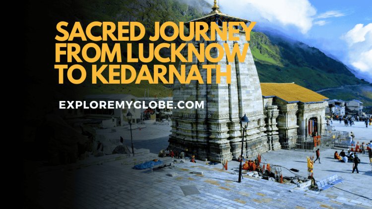 Lucknow to Kedarnath Distance: Pilgrimage Route and Travel Guide