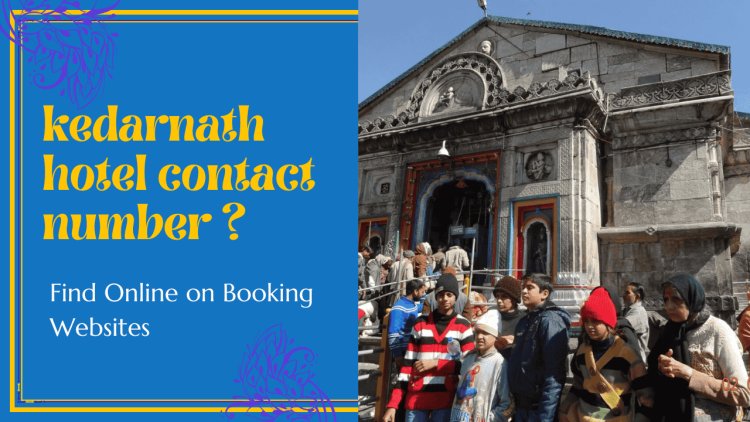 Find Your Stay in Kedarnath: Hotel Contact Numbers for Booking