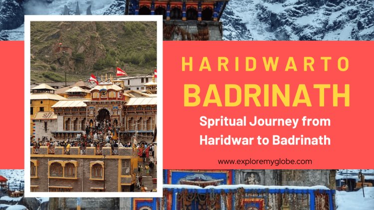 Breathtaking Journey: Haridwar to Badrinath - Route, Attractions, and Tips
